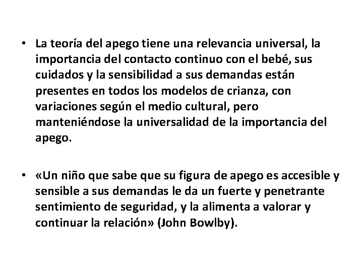  • La teoría del apego tiene una relevancia universal, la importancia del contacto