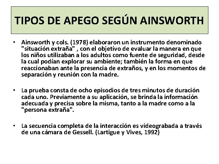 TIPOS DE APEGO SEGÚN AINSWORTH • Ainsworth y cols. (1978) elaboraron un instrumento denominado