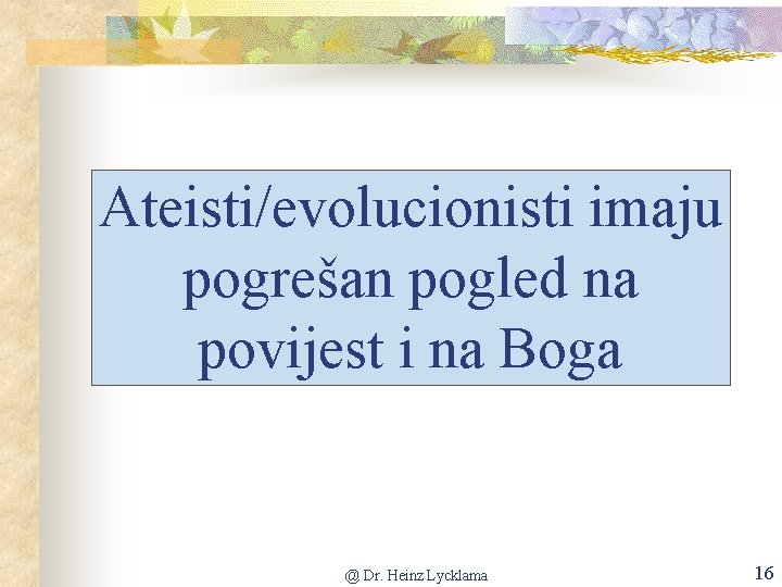 Ateisti/evolucionisti imaju pogrešan pogled na povijest i na Boga @ Dr. Heinz Lycklama 16