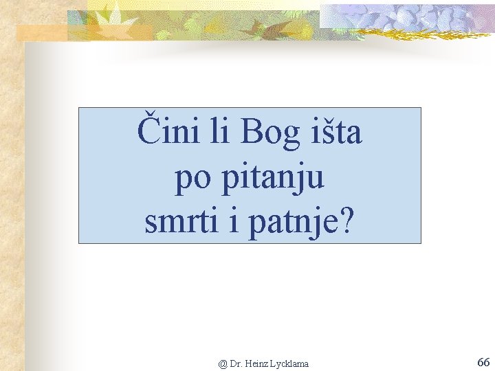 Čini li Bog išta po pitanju smrti i patnje? @ Dr. Heinz Lycklama 66