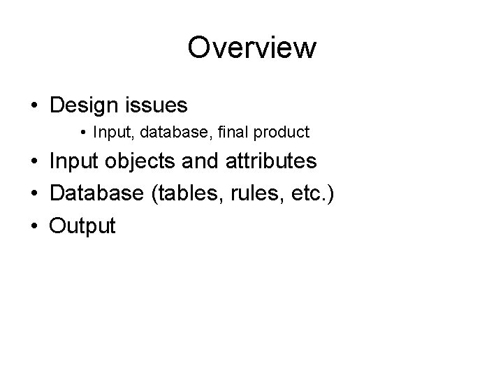 Overview • Design issues • Input, database, final product • Input objects and attributes