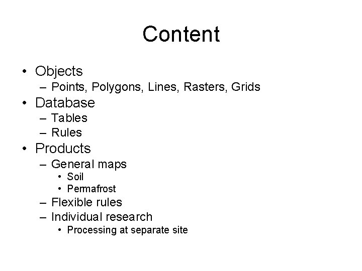 Content • Objects – Points, Polygons, Lines, Rasters, Grids • Database – Tables –