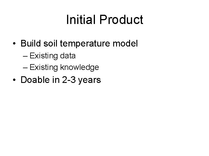 Initial Product • Build soil temperature model – Existing data – Existing knowledge •