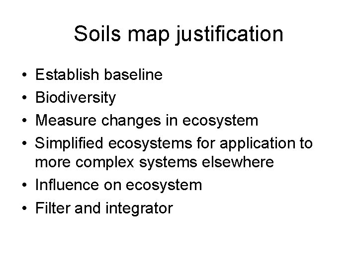 Soils map justification • • Establish baseline Biodiversity Measure changes in ecosystem Simplified ecosystems