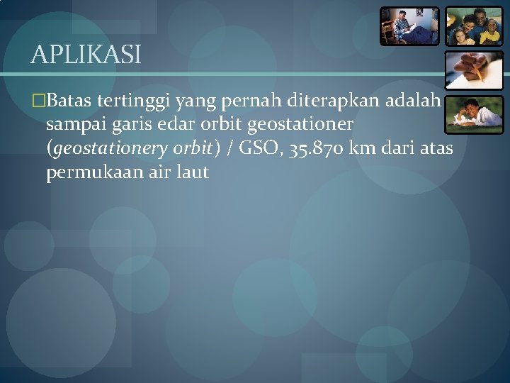 APLIKASI �Batas tertinggi yang pernah diterapkan adalah sampai garis edar orbit geostationer (geostationery orbit)