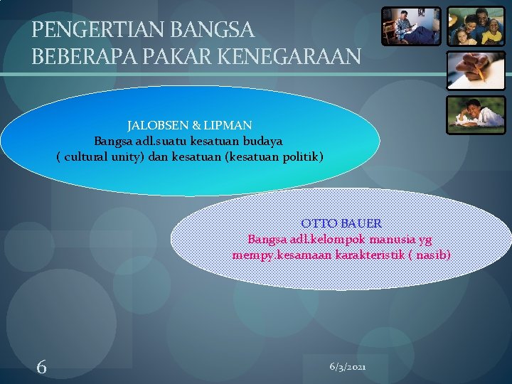 PENGERTIAN BANGSA BEBERAPA PAKAR KENEGARAAN JALOBSEN & LIPMAN Bangsa adl. suatu kesatuan budaya (