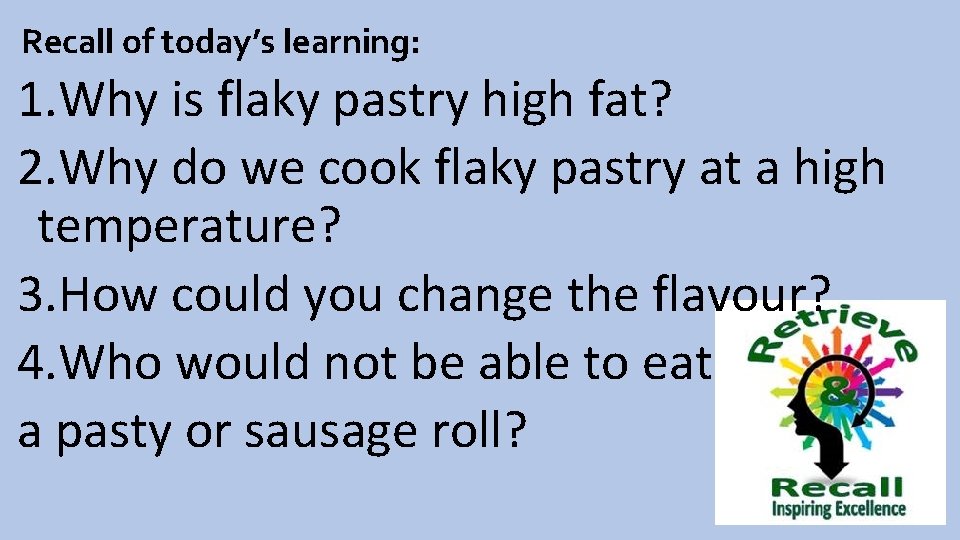 Recall of today’s learning: 1. Why is flaky pastry high fat? 2. Why do