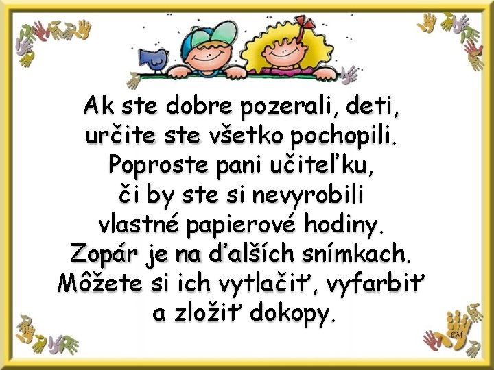 Ak ste dobre pozerali, deti, určite ste všetko pochopili. Poproste pani učiteľku, či by