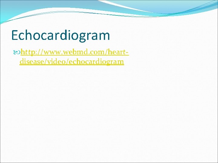 Echocardiogram http: //www. webmd. com/heartdisease/video/echocardiogram 