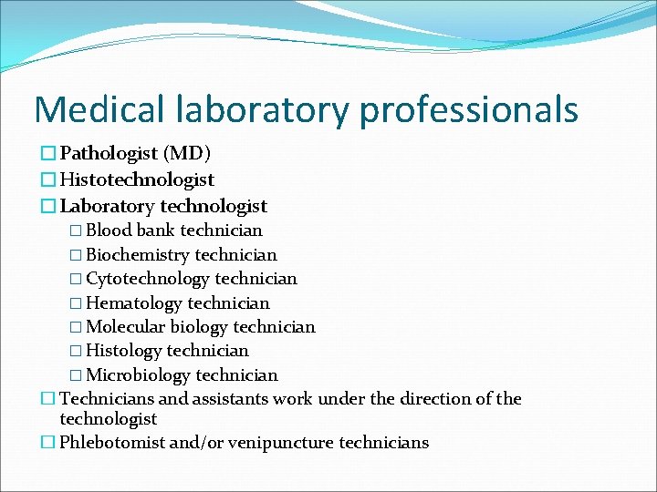 Medical laboratory professionals �Pathologist (MD) �Histotechnologist �Laboratory technologist � Blood bank technician � Biochemistry