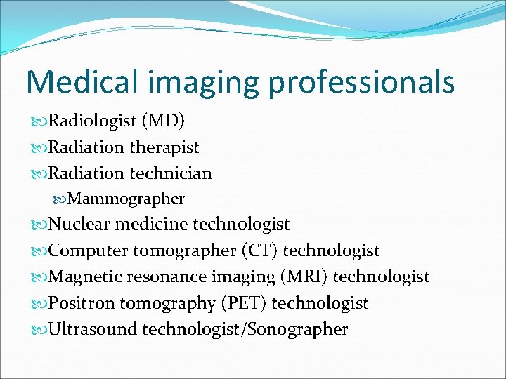 Medical imaging professionals Radiologist (MD) Radiation therapist Radiation technician Mammographer Nuclear medicine technologist Computer