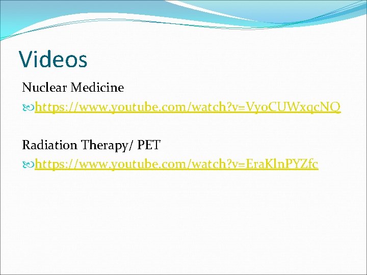 Videos Nuclear Medicine https: //www. youtube. com/watch? v=Vyo. CUWxqc. NQ Radiation Therapy/ PET https: