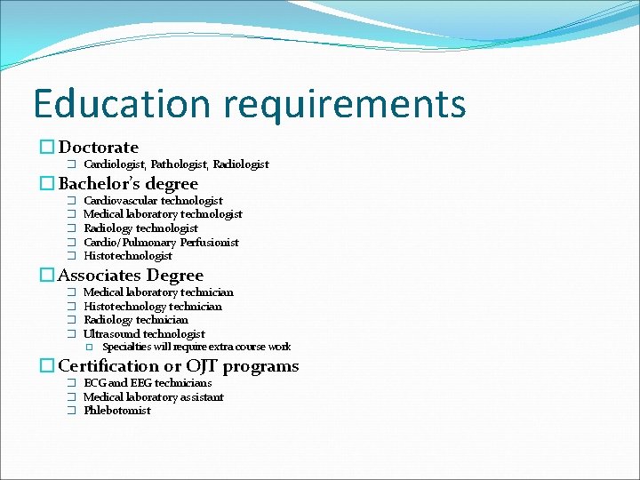 Education requirements � Doctorate � Cardiologist, Pathologist, Radiologist � Bachelor’s degree � � �