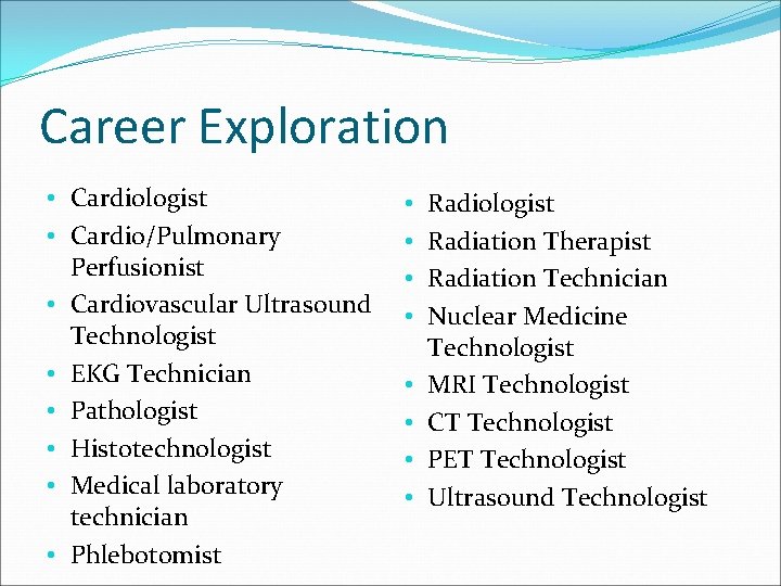 Career Exploration • Cardiologist • Cardio/Pulmonary Perfusionist • Cardiovascular Ultrasound Technologist • EKG Technician