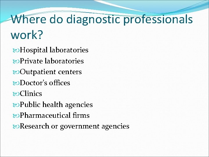 Where do diagnostic professionals work? Hospital laboratories Private laboratories Outpatient centers Doctor’s offices Clinics