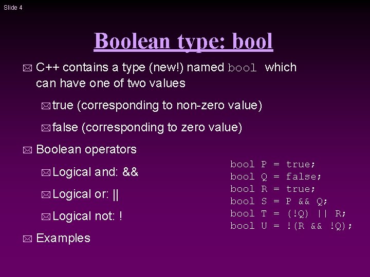 Slide 4 Boolean type: bool * C++ contains a type (new!) named bool which