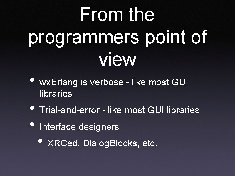 From the programmers point of view • wx. Erlang is verbose - like most From the programmers point of view • wx. Erlang is verbose - like most