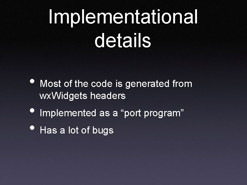 Implementational details • Most of the code is generated from wx. Widgets headers •