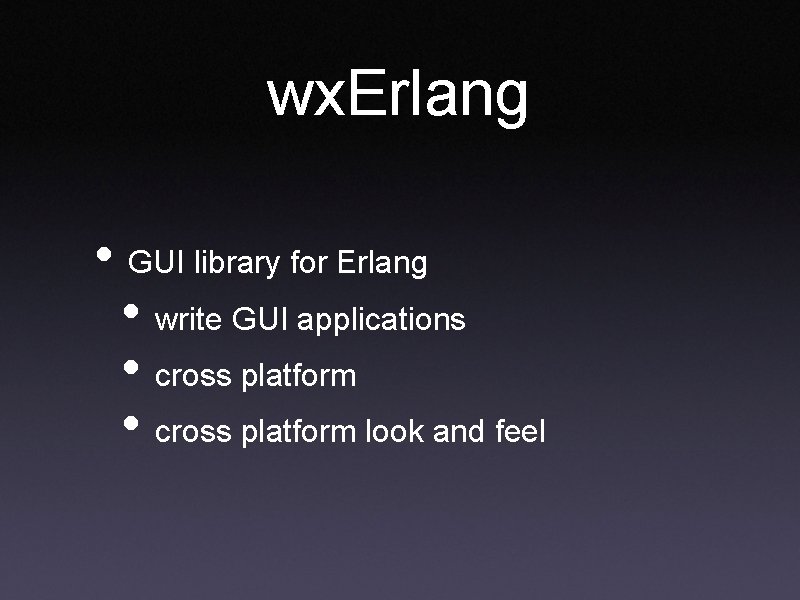 wx. Erlang • GUI library for Erlang • write GUI applications • cross platform wx. Erlang • GUI library for Erlang • write GUI applications • cross platform