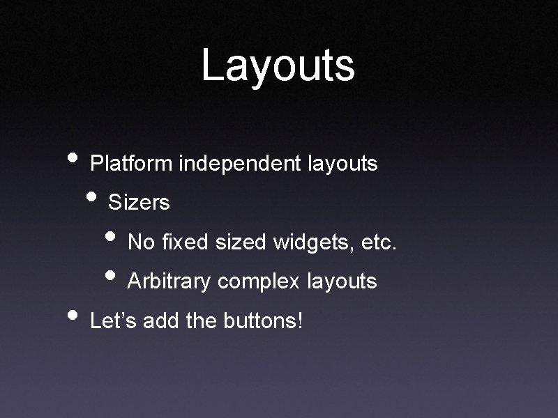 Layouts • Platform independent layouts • Sizers • No fixed sized widgets, etc. • Layouts • Platform independent layouts • Sizers • No fixed sized widgets, etc. •
