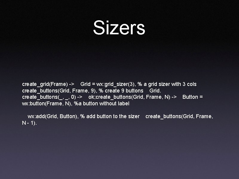 Sizers create_grid(Frame) -> Grid = wx: grid_sizer(3), % a grid sizer with 3 cols Sizers create_grid(Frame) -> Grid = wx: grid_sizer(3), % a grid sizer with 3 cols