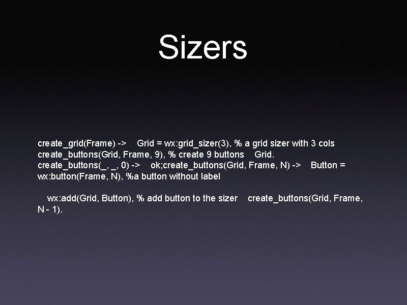 Sizers create_grid(Frame) -> Grid = wx: grid_sizer(3), % a grid sizer with 3 cols