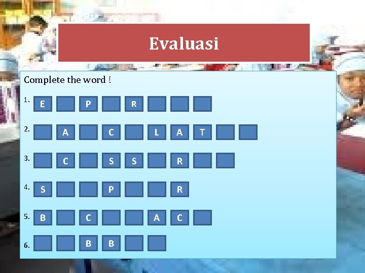 Evaluasi Complete the word ! 1. E P R 2. A C 3. C