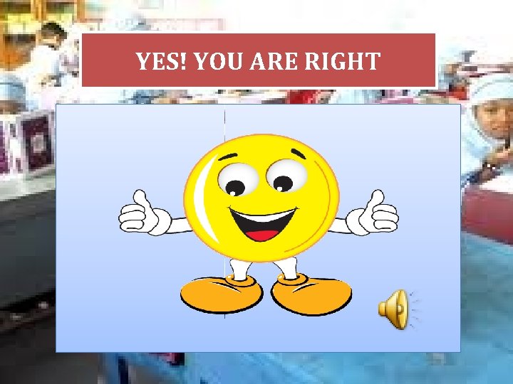 YES! YOU ARE RIGHT 