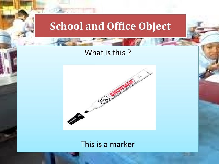 School and Office Object What is this ? This is a marker 