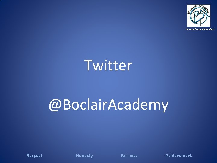 Maximising Potential Twitter @Boclair. Academy Respect Honesty Fairness Achievement 
