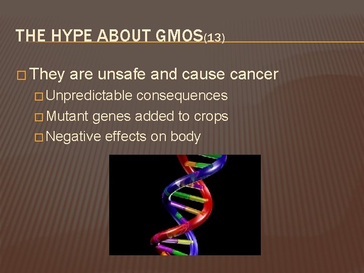 THE HYPE ABOUT GMOS(13) � They are unsafe and cause cancer � Unpredictable consequences