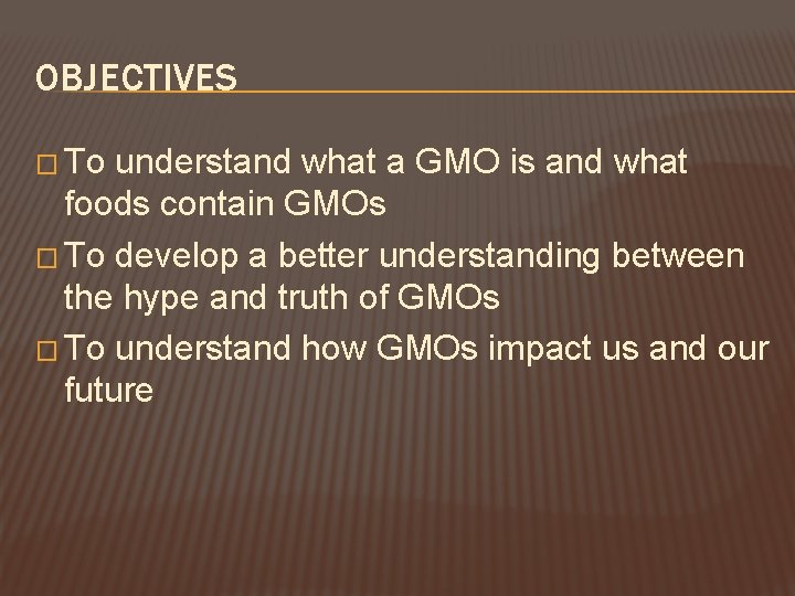 OBJECTIVES � To understand what a GMO is and what foods contain GMOs �