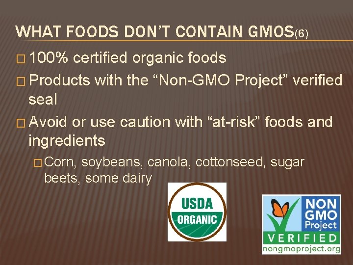 WHAT FOODS DON’T CONTAIN GMOS(6) � 100% certified organic foods � Products with the