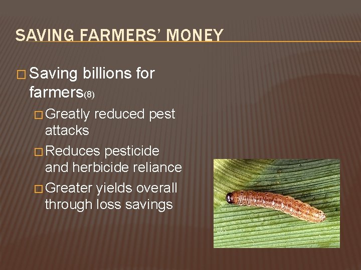 SAVING FARMERS’ MONEY � Saving billions for farmers(8) � Greatly reduced pest attacks �