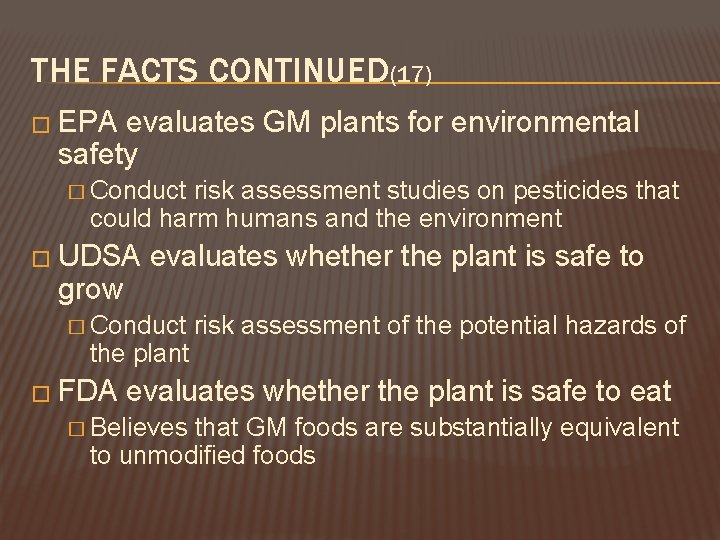 THE FACTS CONTINUED(17) � EPA evaluates GM plants for environmental safety � Conduct risk