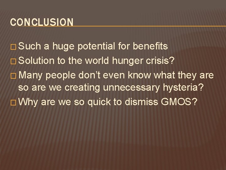 CONCLUSION � Such a huge potential for benefits � Solution to the world hunger