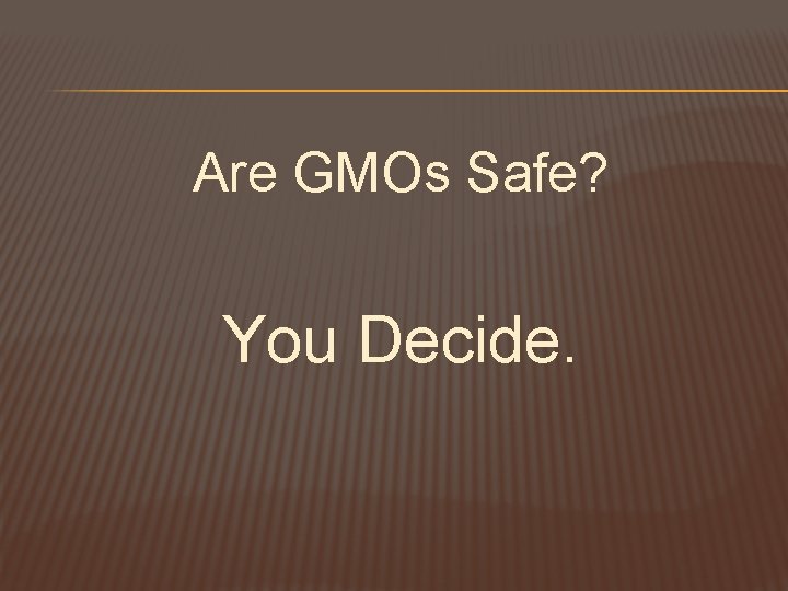 Are GMOs Safe? You Decide. 