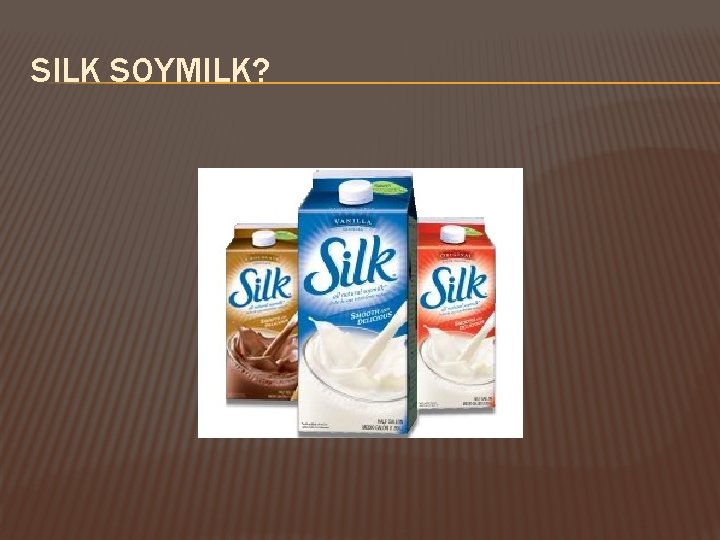 SILK SOYMILK? 