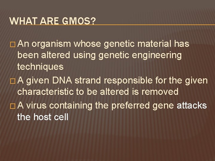 WHAT ARE GMOS? � An organism whose genetic material has been altered using genetic