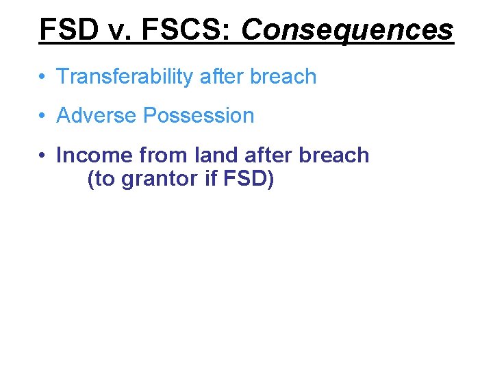FSD v. FSCS: Consequences • Transferability after breach • Adverse Possession • Income from