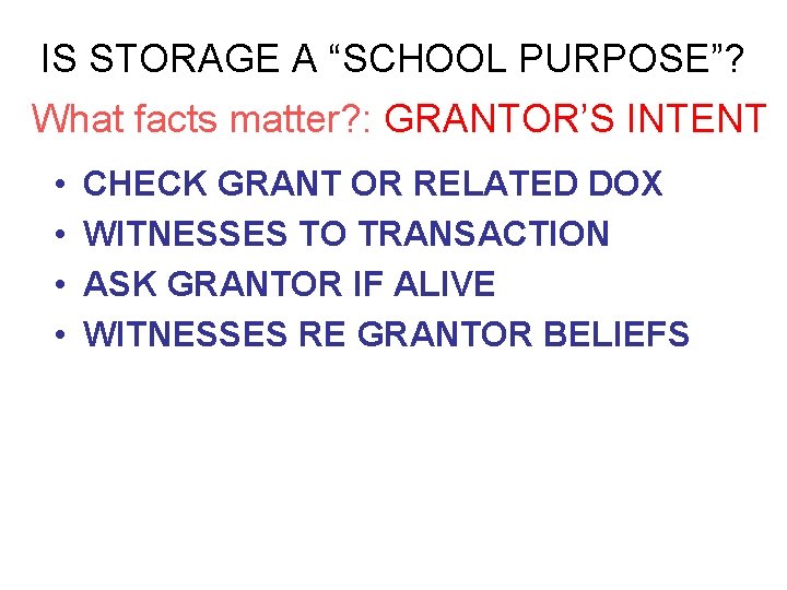 IS STORAGE A “SCHOOL PURPOSE”? What facts matter? : GRANTOR’S INTENT • • CHECK