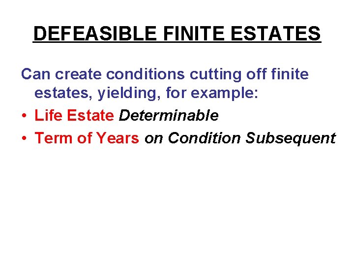 DEFEASIBLE FINITE ESTATES Can create conditions cutting off finite estates, yielding, for example: •