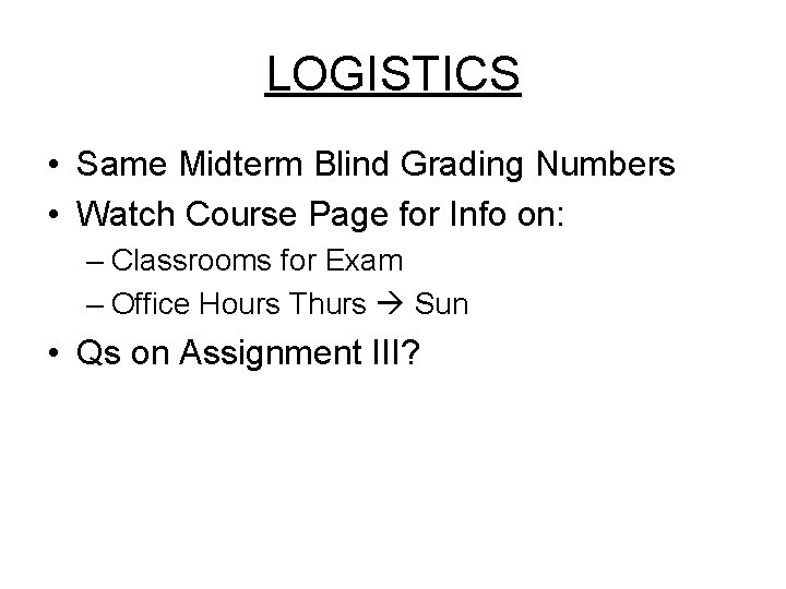 LOGISTICS • Same Midterm Blind Grading Numbers • Watch Course Page for Info on: