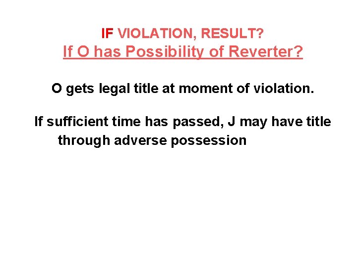 IF VIOLATION, RESULT? If O has Possibility of Reverter? O gets legal title at