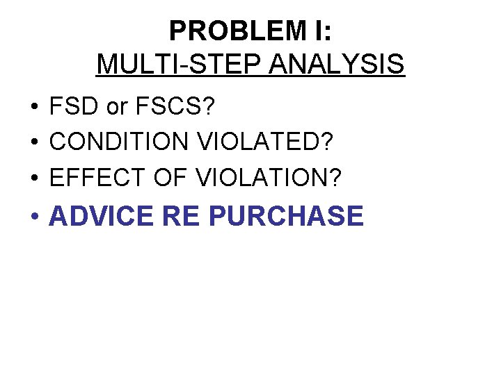 PROBLEM I: MULTI-STEP ANALYSIS • FSD or FSCS? • CONDITION VIOLATED? • EFFECT OF