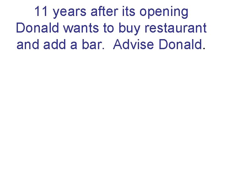 11 years after its opening Donald wants to buy restaurant and add a bar.