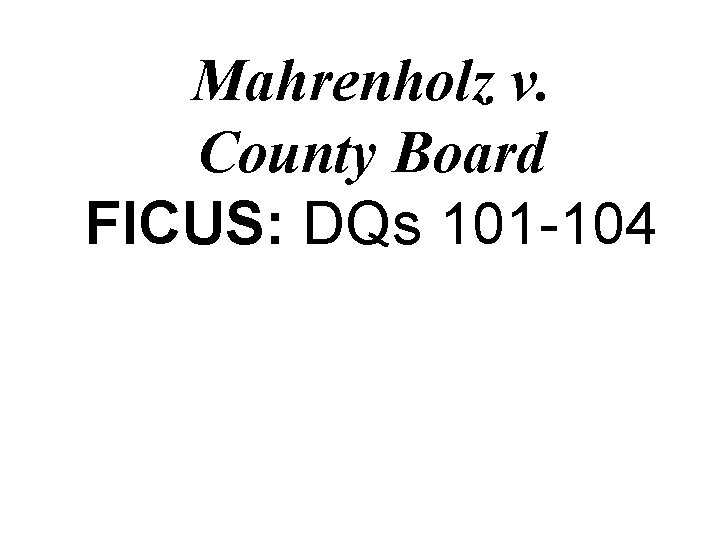 Mahrenholz v. County Board FICUS: DQs 101 -104 