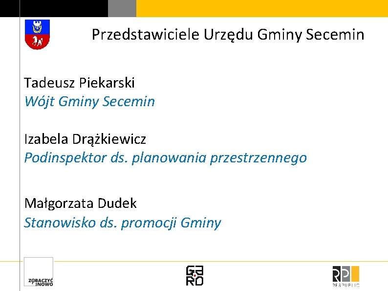 Przedstawiciele Urzędu Gminy Secemin Tadeusz Piekarski Wójt Gminy Secemin Izabela Drążkiewicz Podinspektor ds. planowania