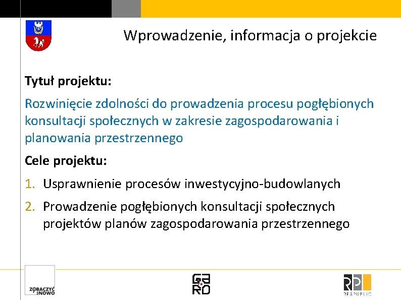 Wprowadzenie, informacja o projekcie Tytuł projektu: Rozwinięcie zdolności do prowadzenia procesu pogłębionych konsultacji społecznych