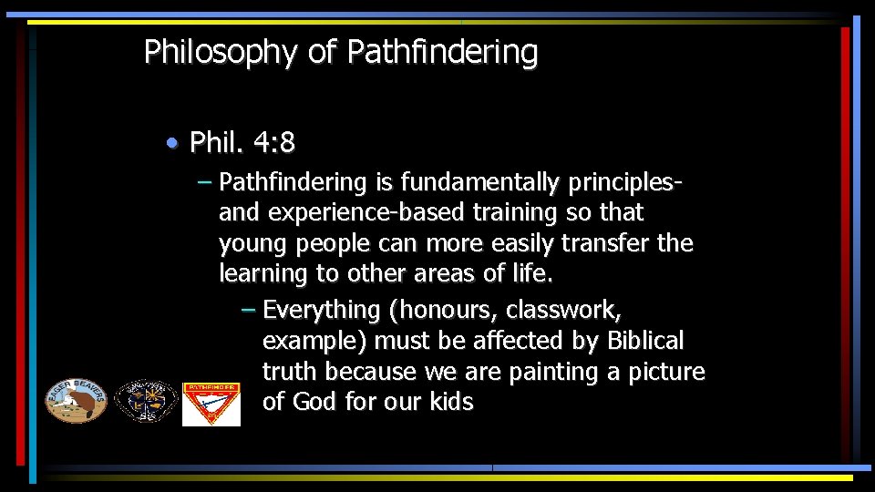 Philosophy of Pathfindering • Phil. 4: 8 – Pathfindering is fundamentally principlesand experience-based training